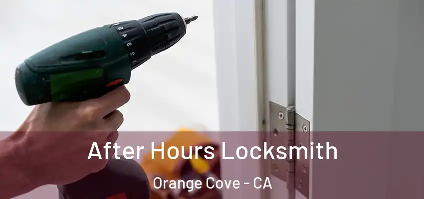 After Hours Locksmith Orange Cove - CA