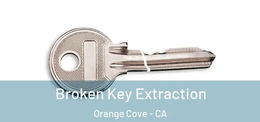  Broken Key Extraction Orange Cove - CA