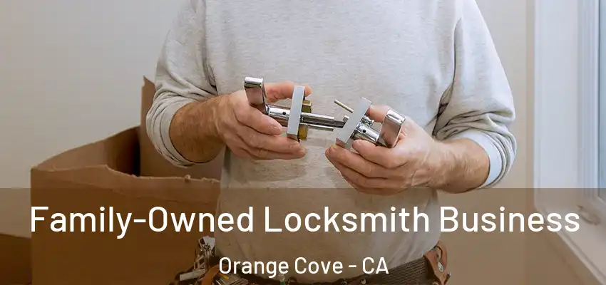 Family-Owned Locksmith Business Orange Cove - CA