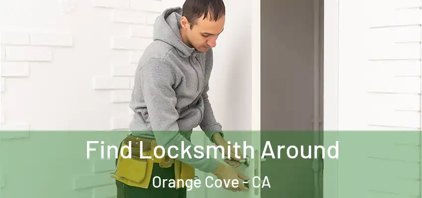  Find Locksmith Around Orange Cove - CA